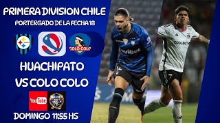 HUACHIPATO vs COLO COLO  PRIMERA DIV DE CHILE  PENDIENTE DE LA FECHA 18  EN VIVO [upl. by Asille]