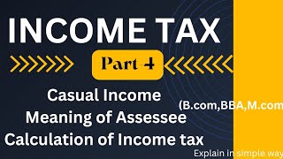 Income taxCasual incomeMeaning of assesseeCalculation of Income taxBcomMcomBBA [upl. by Hgielrebma547]