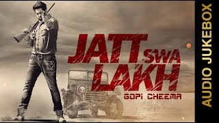 New Punjabi Songs 2015  JATT SWA LAKH  GOPI CHEEMA feat DESI CREW  Full Album [upl. by Haynor486]