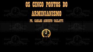 Os Cinco Pontos do Arminianismo  Pr Carlos Augusto Vailatti [upl. by Koal]