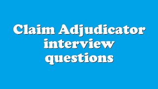 Claim Adjudicator interview questions [upl. by Linden46]