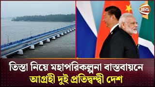 তিস্তা প্রকল্প কাকে দিবে বাংলাদেশ তাকিয়ে ভারত ও চীন  Teesta  Bangladesh  Diplomacy  Channel 24 [upl. by Lupita873]