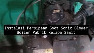 Instalasi Perpipaan Soot Sonic Blower Boiler Pabrik Kelapa Sawit  Watertube Boiler [upl. by Ellennad]