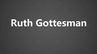 How To Pronounce Ruth Gottesman [upl. by Alaet]