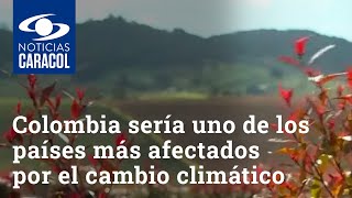 Colombia sería uno de los países más afectados por el cambio climático ¿cómo cambiar este panorama [upl. by Annala]