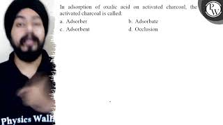 In adsorption of oxalic acid on activated charcoal the activated c [upl. by Hannon826]