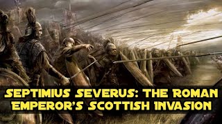 Septimius Severus The Roman Emperors Scottish Invasion [upl. by Leila]