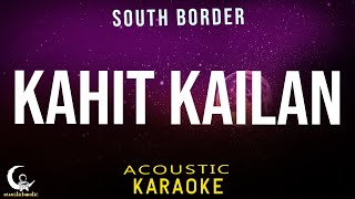 KAHIT KAILAN  Acoustic KaraokeInstrumental  South Border [upl. by Eardnaed]