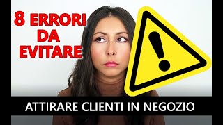 Come attirare clienti in negozio 8 ERRORI da evitare [upl. by Gerkman721]