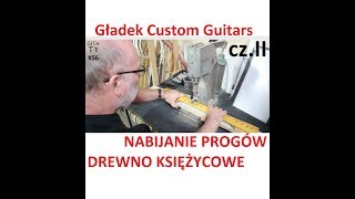 GITA TV 56 Gładek Custom Guitars nabijanie progów drewno księżycowe wywiad czII [upl. by Lowenstern]