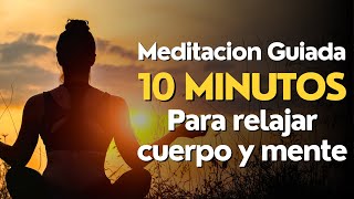 Meditacion Guiada 10 MINUTOS para RELAJAR CUERPO y MENTE [upl. by Cooley]