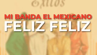 Mi Banda El Mexicano  Feliz Feliz Audio Oficial [upl. by Ilyssa]