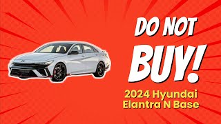 2024 Hyundai Elantra N Base  7 Shocking Reasons NOT to Buy 🚫🚗 [upl. by Gnanmos]