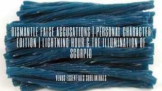 Dismantle False Accusations  Character Edition  Lightning Hour amp The Illumination of Scorpio [upl. by Anihc191]