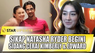 SIKAP NATASHA RYDER BEGINI SOAL SIDANG CERAI KIMBERLY RYDER amp EDWARD AHMAD  STAR UPDATE [upl. by Nitsraek]