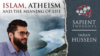 Sapient Thoughts 7 Islam atheism and the meaning of life  Imran Hussein [upl. by Oiramej113]