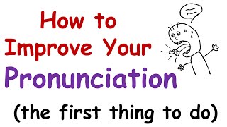 How to Improve Your English Pronunciation The First Thing You Must Do [upl. by Attelrahc]