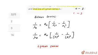 The ratio of wavelength of 1st line of Balmer series and 2nd line of Lyman series is [upl. by Ragse]