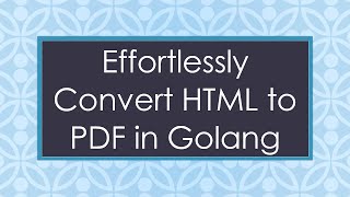 Effortlessly Convert HTML to PDF in Golang [upl. by Auhsuoj]