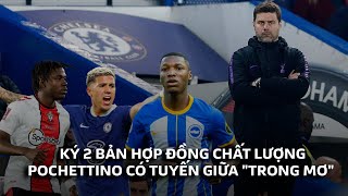 KÝ 2 BẢN HỢP ĐỒNG CHẤT LƯỢNG POCHETTINO CÓ TUYẾN GIỮA quotTRONG MƠquot CỦA CHELSEA [upl. by Jeane]