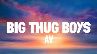 AV  BIG THUG BOYS LYRICS [upl. by Elvah]