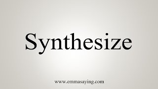 How To Say Synthesize [upl. by Nerac723]