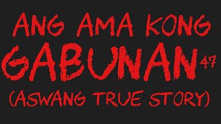 ANG AMA KONG GABUNAN 47 Aswang True Story [upl. by Idaline151]