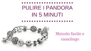 PULIRE I PANDORA IN 5 MINUTI metodo facilissimo e casalingo [upl. by Suivatal]