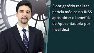 O Aposentado por Invalidez é Obrigado a Realizar Perícias Periódicas no INSS [upl. by Eixid]