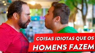 COISAS IDIOTAS QUE OS HOMENS FAZEM [upl. by Washko]