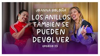 JOANNA BOLOÑA  LOS ANILLOS TAMBIÉN SE PUEDEN DEVOLVER  EP 113 [upl. by Ithnan425]