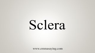 How To Say Sclera [upl. by Aihcsrop825]