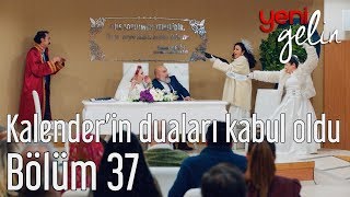 Yeni Gelin 37 Bölüm  Kalenderin Duaları Kabul Olur [upl. by Nnalatsyrc]