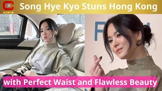 Song Hye Kyo Stuns Hong Kong with Perfect Waist and Flawless Beauty  ACNFM News [upl. by Ellehcar419]