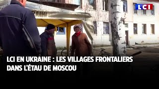 LCI en Ukraine  les villages frontaliers dans létau de Moscou [upl. by Luahs866]