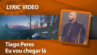 Tiago Peres  Eu vou chegar lá  LYRIC VIDEO [upl. by Maxia]