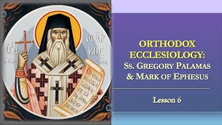 Orthodox Ecclesiology  Lesson 6 Ss Gregory Palamas Nicholas Cabasilas and Mark of Ephesus [upl. by Charlene329]