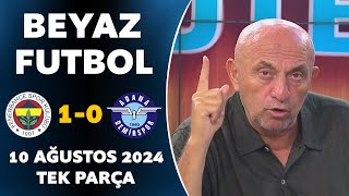 Beyaz Futbol 10 Ağustos 2024 Tek Parça  Fenerbahçe 10 Adana Demirspor [upl. by Ahkeber23]