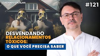 Desvendando Relacionamentos Tóxicos O Que Você Precisa Saber 121 [upl. by Hilaire511]