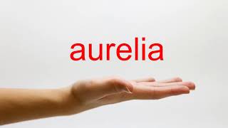 How to Pronounce aurelia  American English [upl. by Rehpotsrik]