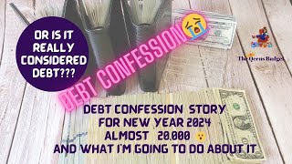 DEBT CONFESSION JANUARY 2024  ALMOST 20000  DO YOU CONSIDER IT DEBT  LETS BE TRANSPARENT [upl. by Accissej832]