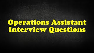 Operations Assistant Interview Questions [upl. by Ariahay799]