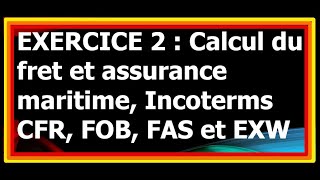 Exercice 2 Calcul du fret et assurance maritime Incoterms CFR FOB FAS et EXW [upl. by Manville639]