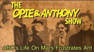 Opie amp Anthony ABCs Life On Mars Frustrates Ant 1017 102408 [upl. by Snebur362]