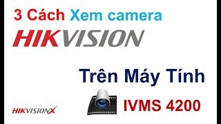 Hướng dẫn xem camera Hikvision trên máy tính đầy đủ bằng IVMS 4200 [upl. by Kirenoj]