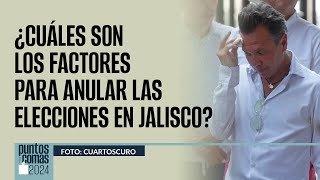 PuntosYComas ¬ ¿Cuáles son los factores para anular las elecciones en Jalisco [upl. by Arorua]