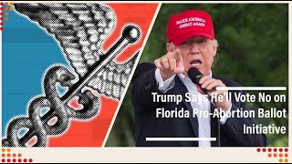 Trump Says Hell Vote No on Florida ProAbortion Ballot Initiative [upl. by Gladys]