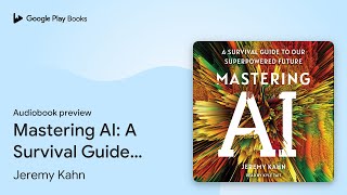 Mastering AI A Survival Guide to Our… by Jeremy Kahn · Audiobook preview [upl. by Murrell]