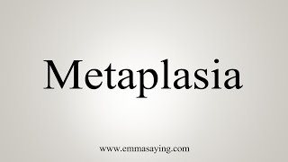 How To Say Metaplasia [upl. by Elfrieda659]