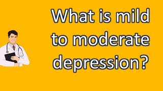 What is mild to moderate depression  Number One FAQ Health Channel [upl. by Follansbee]